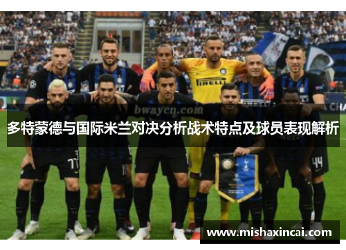 多特蒙德与国际米兰对决分析战术特点及球员表现解析