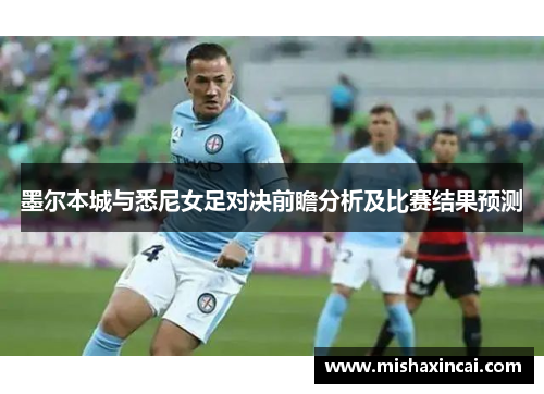 墨尔本城与悉尼女足对决前瞻分析及比赛结果预测