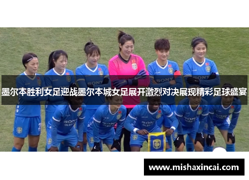 墨尔本胜利女足迎战墨尔本城女足展开激烈对决展现精彩足球盛宴