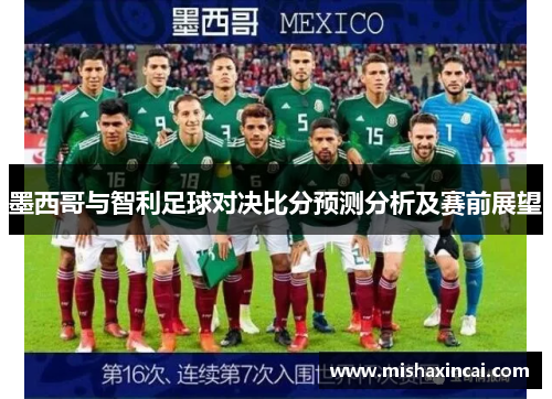 墨西哥与智利足球对决比分预测分析及赛前展望