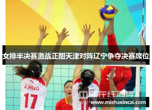 女排半决赛激战正酣天津对阵辽宁争夺决赛席位