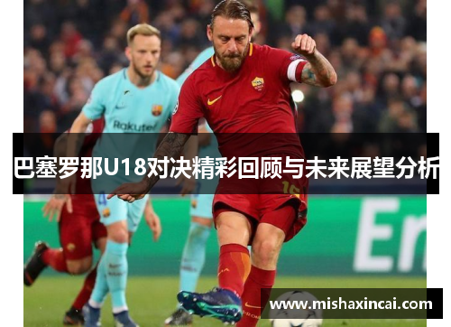 巴塞罗那U18对决精彩回顾与未来展望分析
