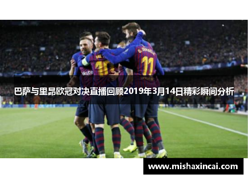 巴萨与里昂欧冠对决直播回顾2019年3月14日精彩瞬间分析