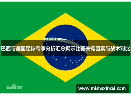 巴西与德国足球专家分析汇总揭示比赛关键因素与战术对比