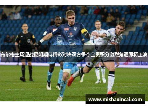 布尔格主场迎战尼姆期待精彩对决双方争夺宝贵积分激烈角逐即将上演