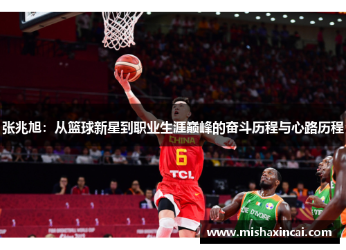 张兆旭：从篮球新星到职业生涯巅峰的奋斗历程与心路历程