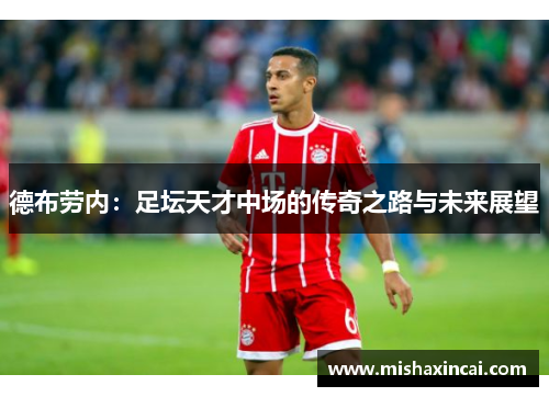 德布劳内：足坛天才中场的传奇之路与未来展望