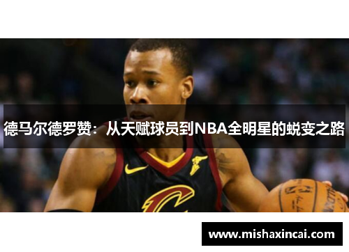 德马尔德罗赞：从天赋球员到NBA全明星的蜕变之路