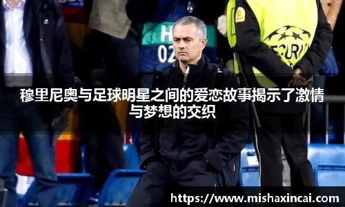 穆里尼奥与足球明星之间的爱恋故事揭示了激情与梦想的交织