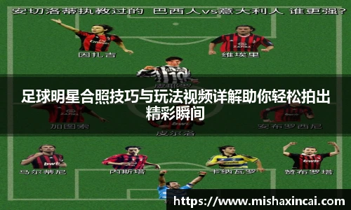 足球明星合照技巧与玩法视频详解助你轻松拍出精彩瞬间